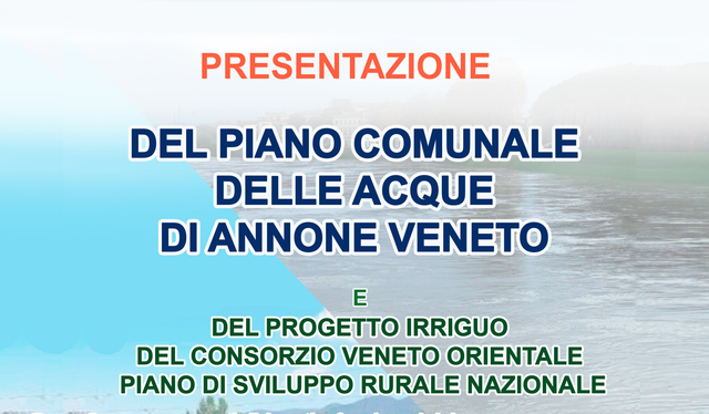 Presentazione del Piano Comunale delle Acque e del Progetto Irriguo del Consorzio Veneto Orientale